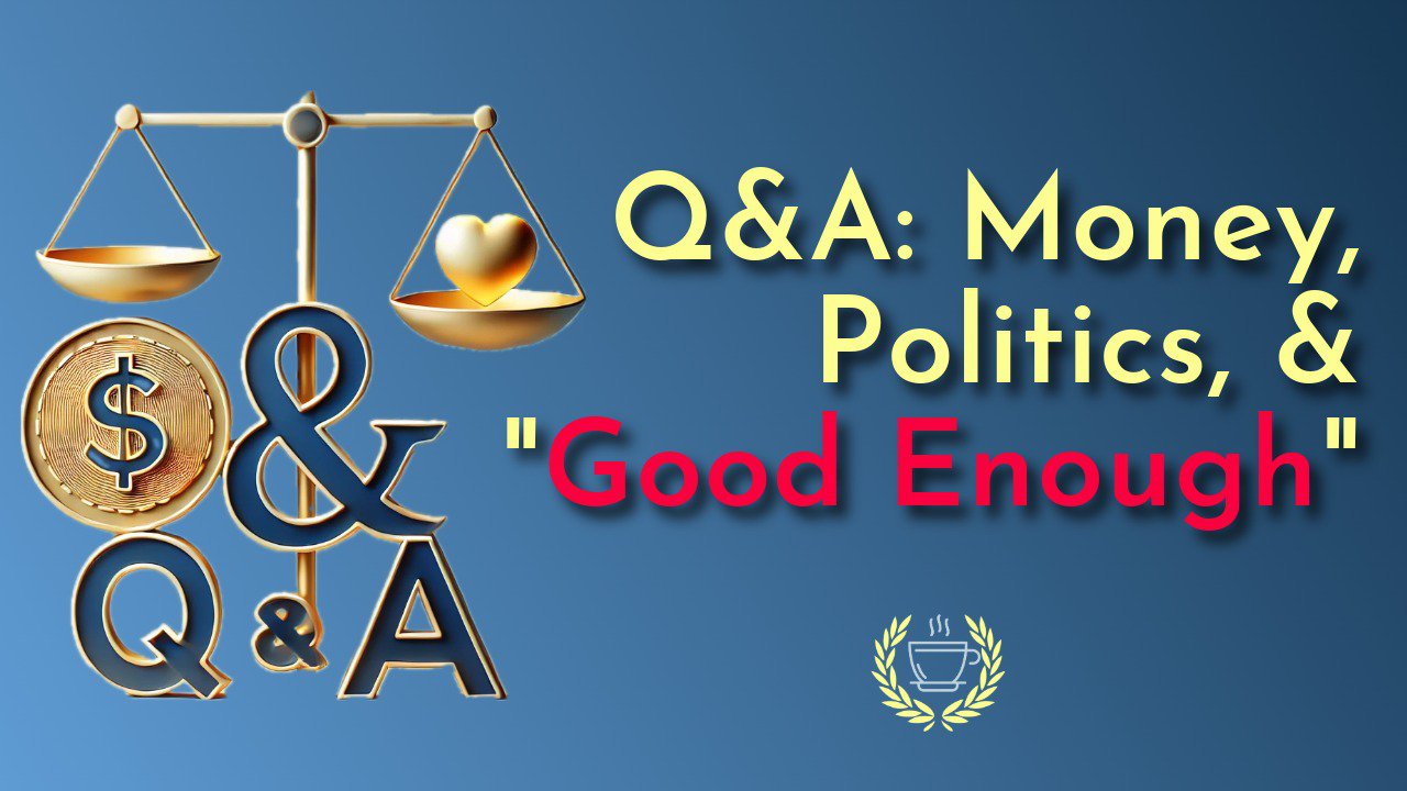 328 – Q & A: Money, Politics, & Good Enough